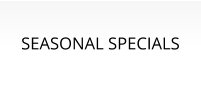 SEASONAL SPECIALS